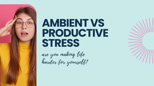 Ambient vs Productive Stress in Business Development: Tips and Strategies