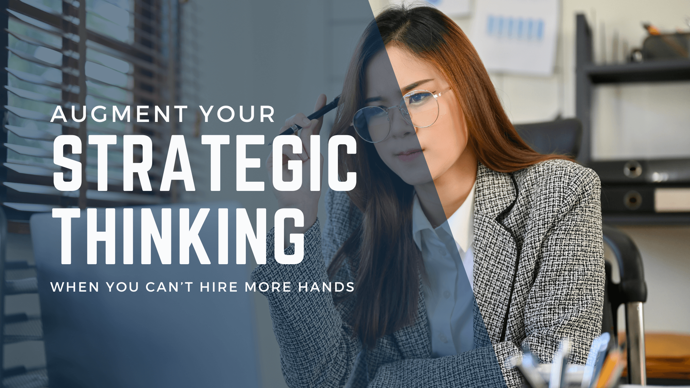Augment your strategic thinking when you can't hire more hands